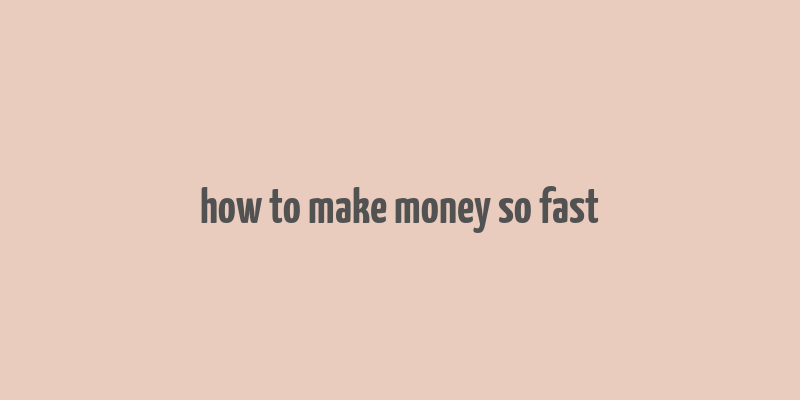 how to make money so fast