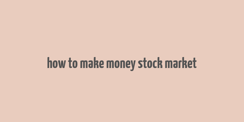 how to make money stock market