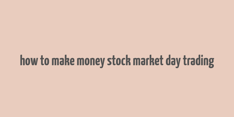 how to make money stock market day trading