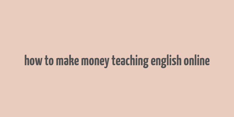 how to make money teaching english online