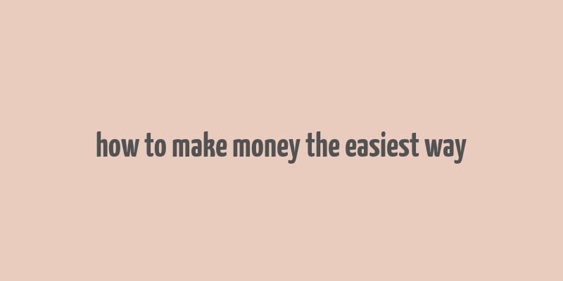 how to make money the easiest way