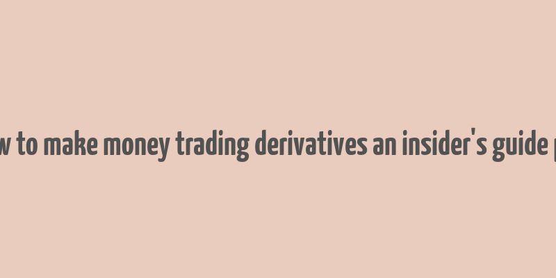 how to make money trading derivatives an insider's guide pdf