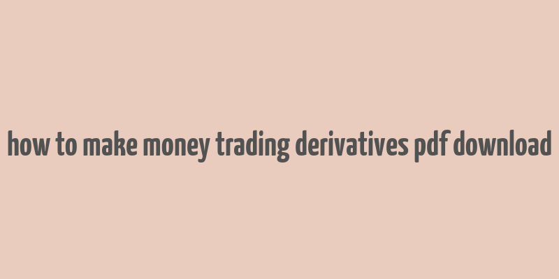 how to make money trading derivatives pdf download