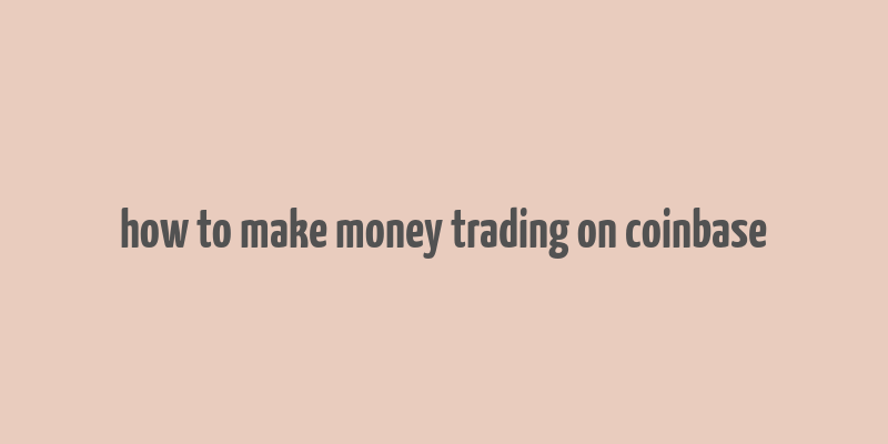 how to make money trading on coinbase