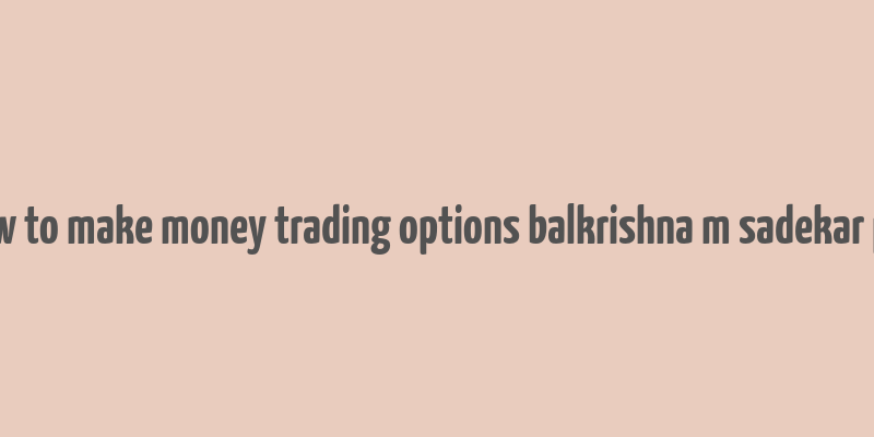 how to make money trading options balkrishna m sadekar pdf