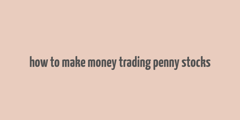 how to make money trading penny stocks