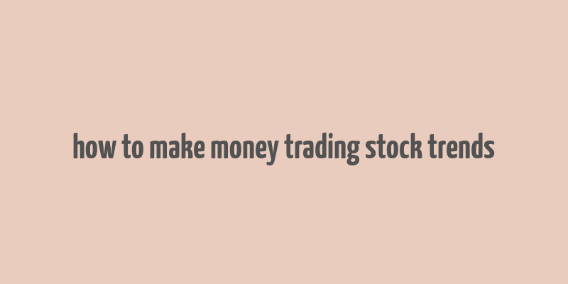 how to make money trading stock trends