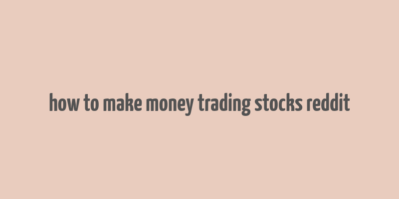 how to make money trading stocks reddit