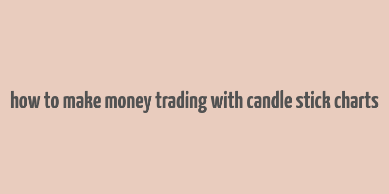 how to make money trading with candle stick charts