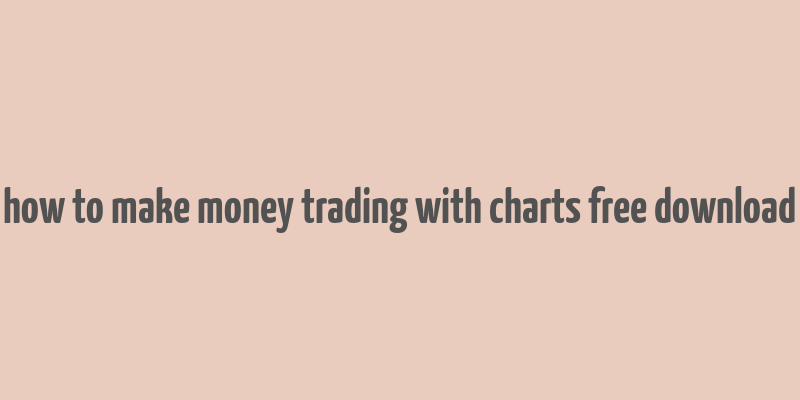 how to make money trading with charts free download