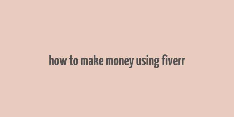 how to make money using fiverr