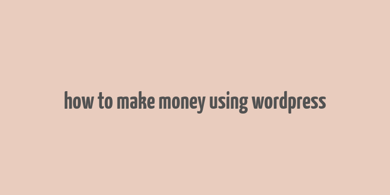 how to make money using wordpress