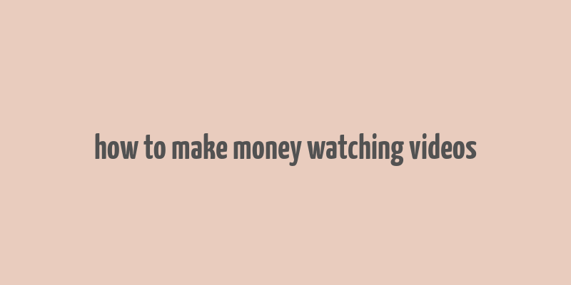 how to make money watching videos