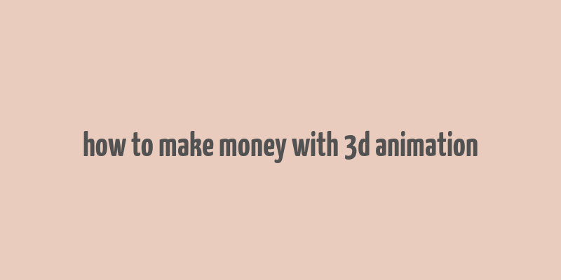 how to make money with 3d animation