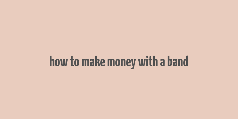 how to make money with a band