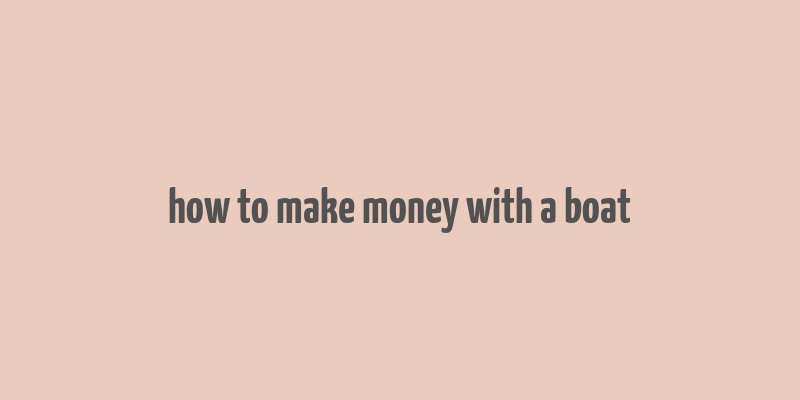 how to make money with a boat