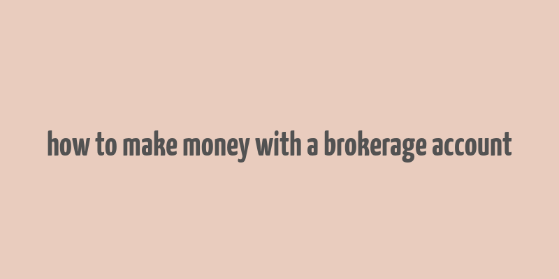 how to make money with a brokerage account