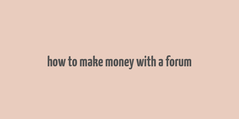 how to make money with a forum