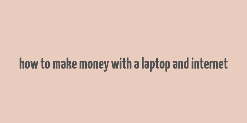 how to make money with a laptop and internet