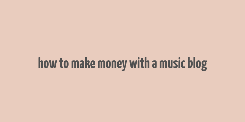 how to make money with a music blog