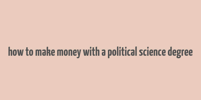 how to make money with a political science degree