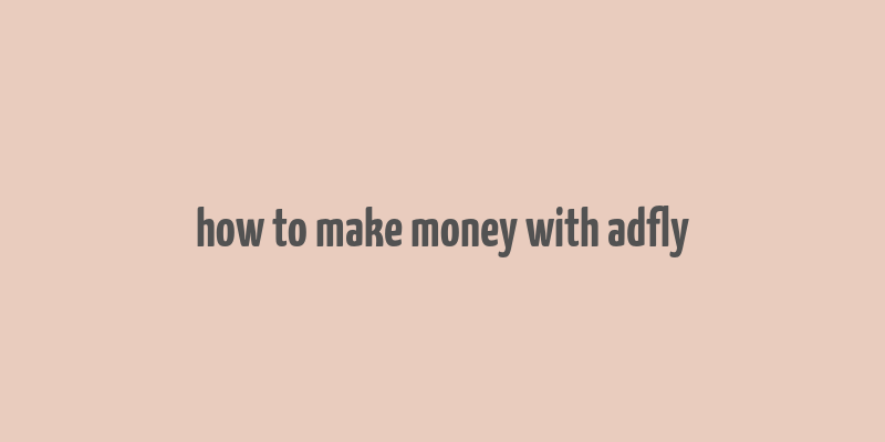 how to make money with adfly