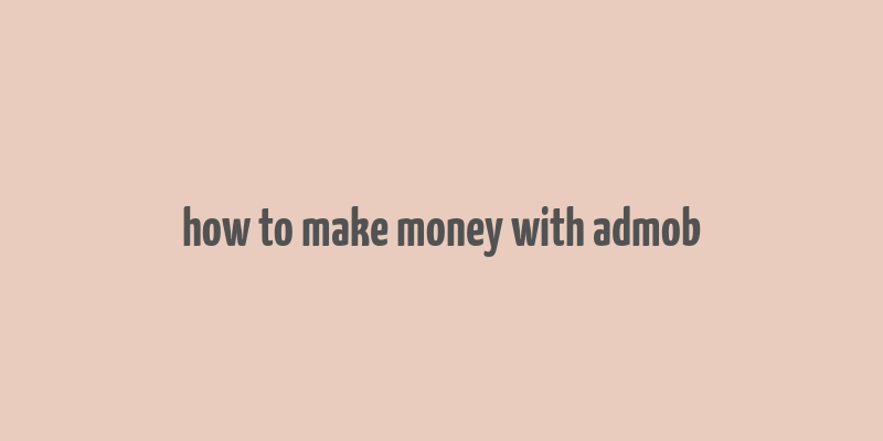 how to make money with admob