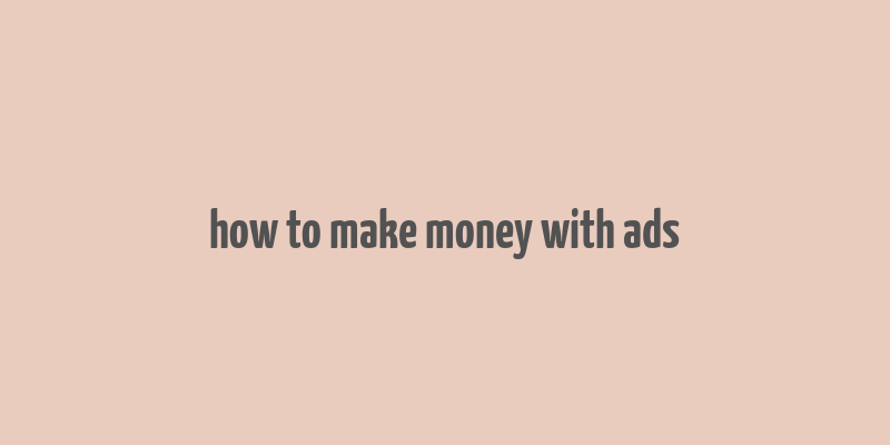 how to make money with ads