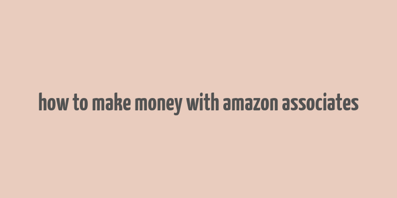 how to make money with amazon associates