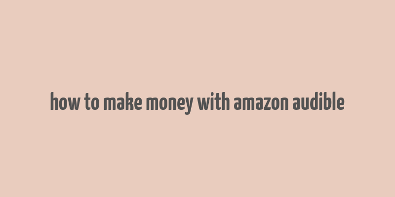 how to make money with amazon audible