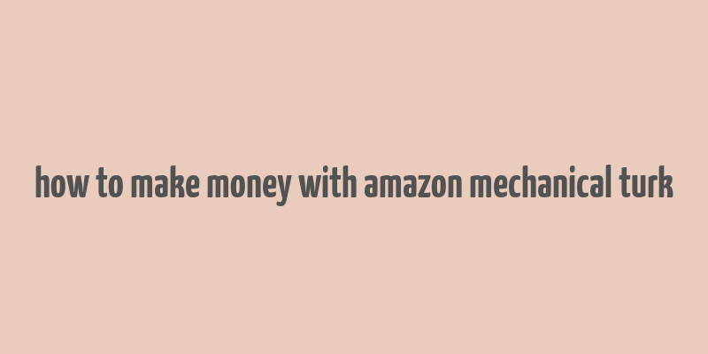 how to make money with amazon mechanical turk