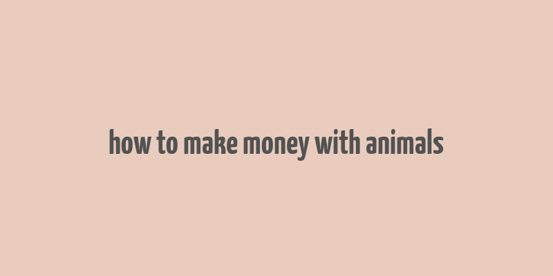 how to make money with animals