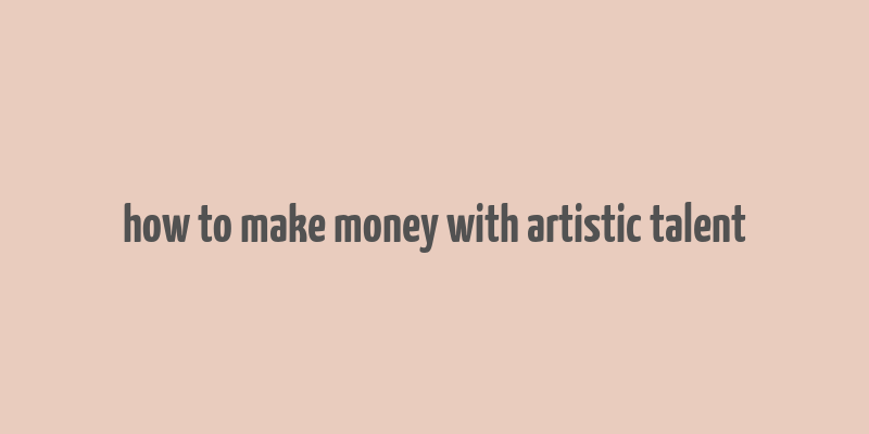 how to make money with artistic talent