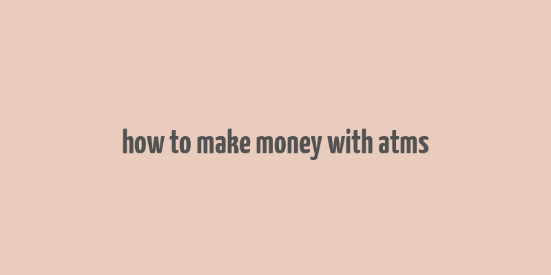 how to make money with atms