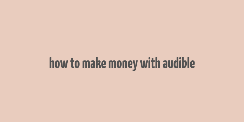 how to make money with audible