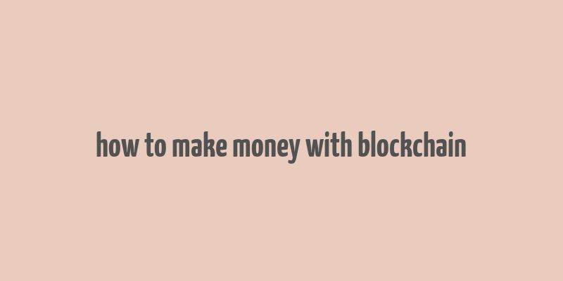 how to make money with blockchain