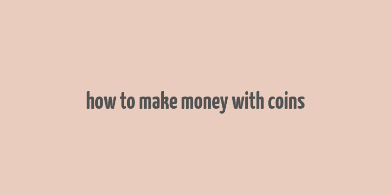 how to make money with coins