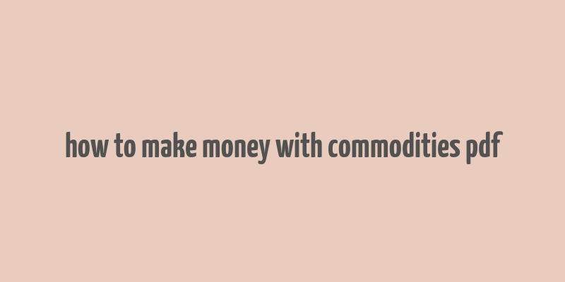 how to make money with commodities pdf