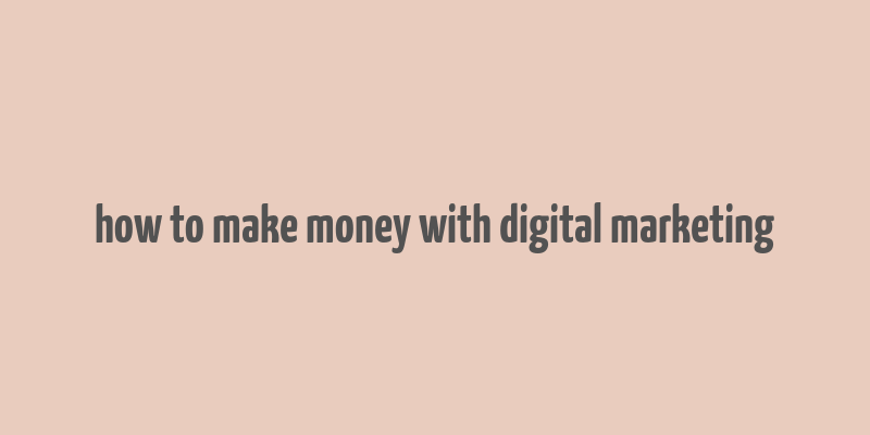 how to make money with digital marketing