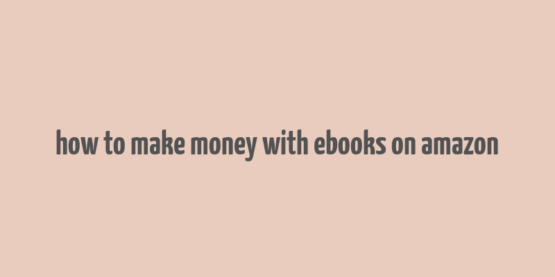 how to make money with ebooks on amazon