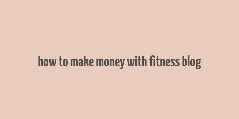 how to make money with fitness blog