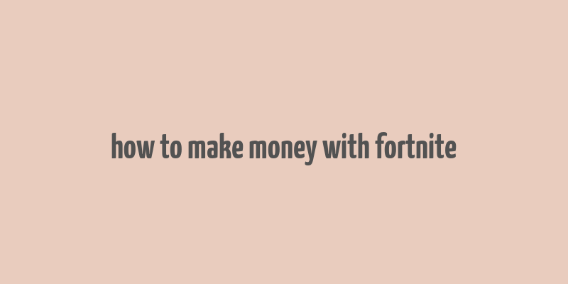 how to make money with fortnite