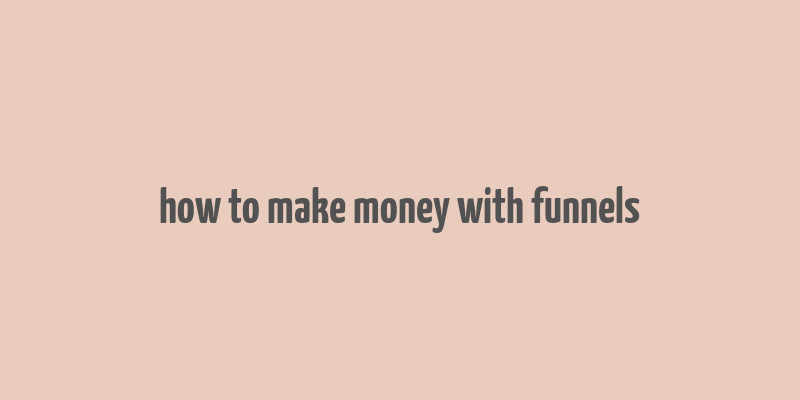 how to make money with funnels