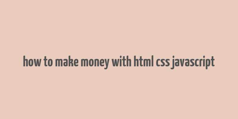 how to make money with html css javascript