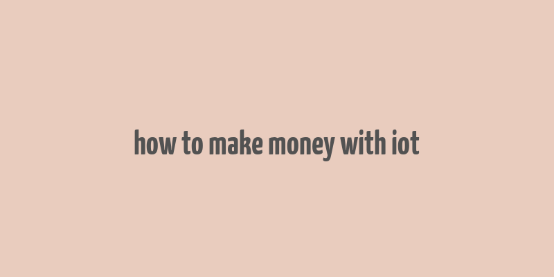 how to make money with iot