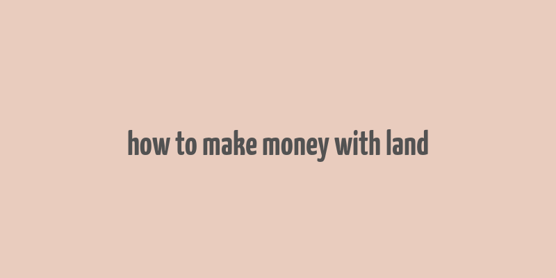 how to make money with land