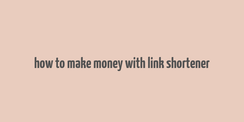 how to make money with link shortener