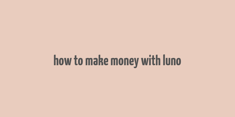 how to make money with luno