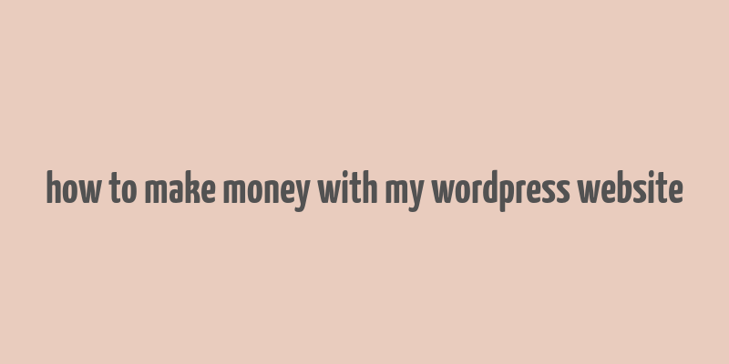 how to make money with my wordpress website