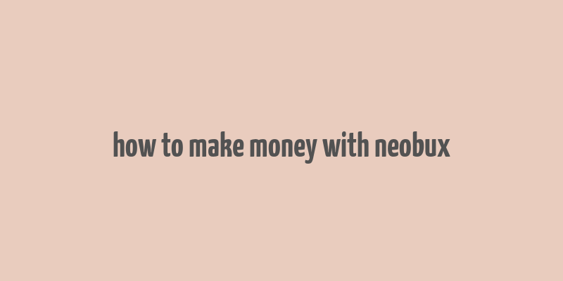 how to make money with neobux